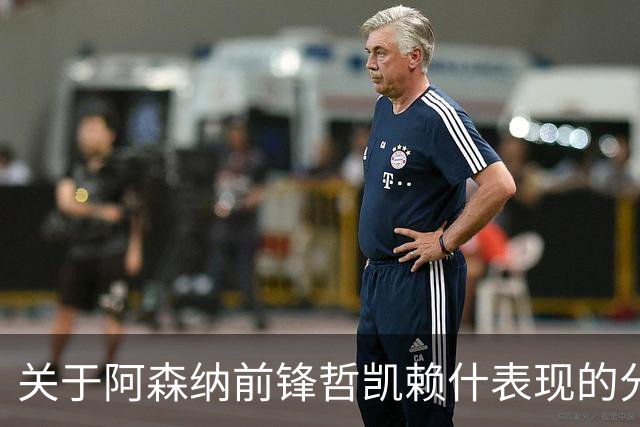 关于阿森纳前锋哲凯赖什表现的分析与展望